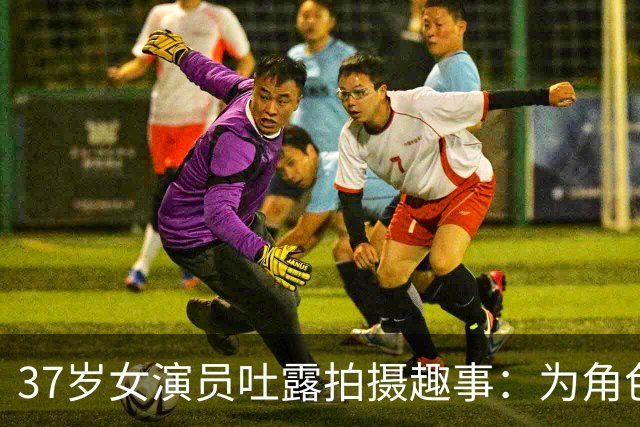 37岁女演员吐露拍摄趣事：为角色故意留体毛